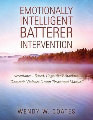Emotionally Intelligent Batterer Intervention -  Coates Wendy