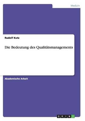 Die Bedeutung des Qualitätsmanagements - Rudolf Kutz