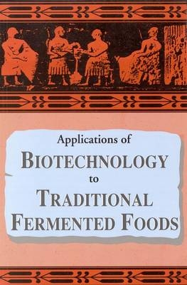 Applications of Biotechnology in Traditional Fermented Foods -  National Research Council,  Policy and Global Affairs,  Office of International Affairs,  Panel on the Applications of Biotechnology to Traditional Fermented Foods