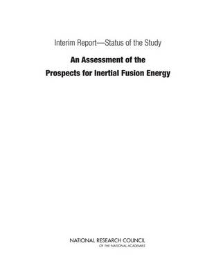 Interim Report—Status of the Study "An Assessment of the Prospects for Inertial Fusion Energy" -  National Research Council,  Division on Engineering and Physical Sciences,  Board on Energy and Environmental Systems,  Board on Physics and Astronomy,  Committee on the Prospects for Inertial Confinement Fusion Energy Systems