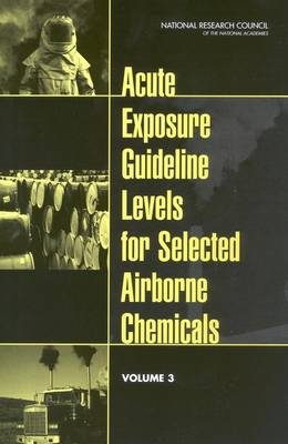 Acute Exposure Guideline Levels for Selected Airborne Chemicals -  National Research Council,  Division on Engineering and Physical Sciences,  Board on Environmental Studies and Toxicology,  Committee on Toxicology,  Subcommittee on Acute Exposure Guideline Levels