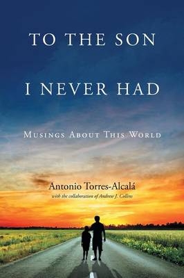 To the Son I Never Had - Antonio Torres-Alcala