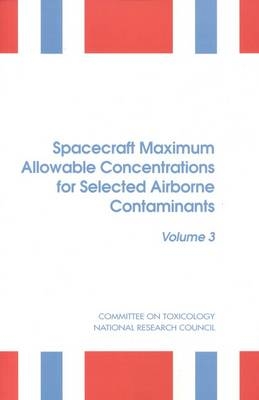 Spacecraft Maximum Allowable Concentrations for Selected Airborne Contaminants -  National Research Council,  Division on Earth and Life Studies,  Commission on Life Sciences,  Subcommittee on Spacecraft Maximum Allowable Concentrations