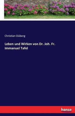 Leben und Wirken von Dr. Joh. Fr. Immanuel Tafel - Christian Düberg