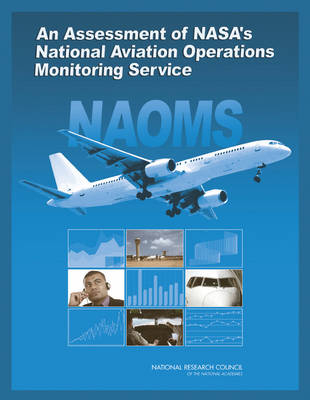 An Assessment of NASA's National Aviation Operations Monitoring Service -  Committee on NASA's National Aviation Operations Monitoring Service (NAOMS) Project: An Independent Assessment,  Aeronautics and Space Engineering Board,  Division on Engineering and Physical Sciences,  National Research Council