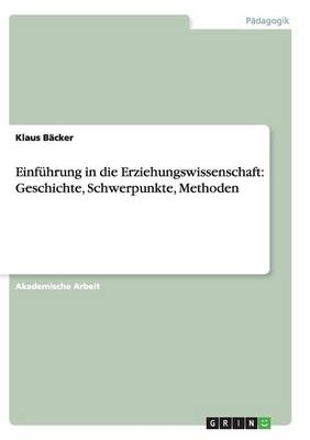 EinfÃ¼hrung in die Erziehungswissenschaft: Geschichte, Schwerpunkte, Methoden - Klaus BÃ¤cker