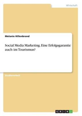 Social Media Marketing. Eine Erfolgsgarantie auch im Tourismus? - Melanie Hillenbrand