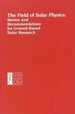 The Field of Solar Physics -  National Research Council,  Division on Engineering and Physical Sciences, Mathematics Commission on Physical Sciences  and Applications,  Committee on Solar Physics