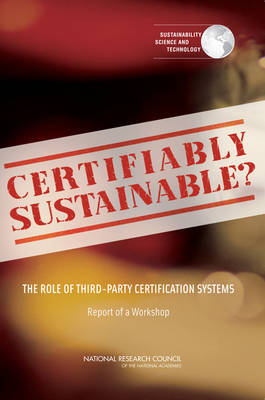 Certifiably Sustainable? -  National Research Council,  Policy and Global Affairs,  Science and Technology for Sustainability Program,  Committee on Certification of Sustainable Products and Services