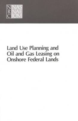 Land Use Planning and Oil and Gas Leasing on Onshore Federal Lands -  National Research Council,  Division on Engineering and Physical Sciences, Mathematics Commission on Physical Sciences  and Applications,  Committee on Onshore Oil and Gas Leasing