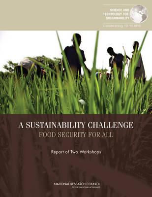 A Sustainability Challenge -  National Research Council,  Policy and Global Affairs,  Science and Technology for Sustainability Program,  Committee on Food Security for All as a Sustainability Challenge