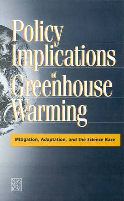 Policy Implications of Greenhouse Warming -  National Academy of Engineering,  National Academy of Sciences,  Policy and Global Affairs,  Institute of Medicine, Engineering Committee on Science  and Public Policy