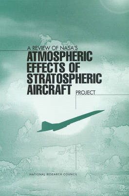 A Review of NASA's 'Atmospheric Effects of Stratospheric Aircraft' Project -  National Research Council,  Division on Earth and Life Studies, Environment and Resources Commission on Geosciences,  Panel on Atmospheric Effects of Aviation