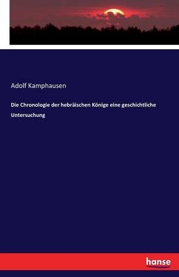 Die Chronologie der hebräischen Könige eine geschichtliche Untersuchung - Adolf Kamphausen