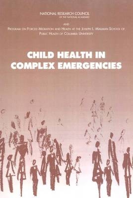 Child Health in Complex Emergencies - Mailman School of Public Health Program on Forced Migration and Health  Columbia University,  National Research Council,  Committee on Population,  Roundtable on the Demography of Forced Migration, Lulu Muhe