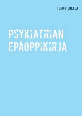 Psykiatrian Epaoppikirja - Teemu Jokela