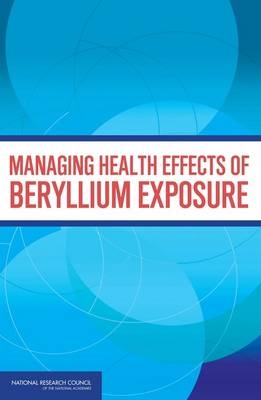 Managing Health Effects of Beryllium Exposure -  National Research Council,  Division on Earth and Life Studies,  Board on Environmental Studies and Toxicology,  Committee on Toxicology,  Committee on Beryllium Alloy Exposures