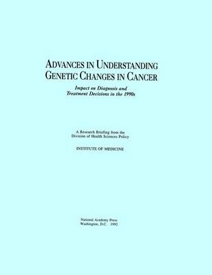 Advances in Understanding Genetic Changes in Cancer -  Institute of Medicine,  Division of Health Sciences Policy