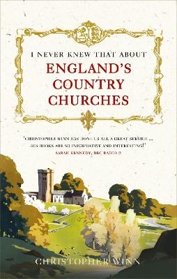 I Never Knew That About England's Country Churches - Christopher Winn