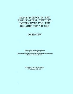 Space Science in the Twenty-First Century -  National Research Council,  Division on Engineering and Physical Sciences,  Space Science Board,  Report of the Study Steering Group