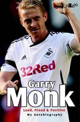 Garry Monk - Loud Proud and Positive - My Autobiography - Garry Monk with Peter Read