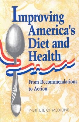 Improving America's Diet and Health -  Institute of Medicine,  Committee on Dietary Guidelines Implementation