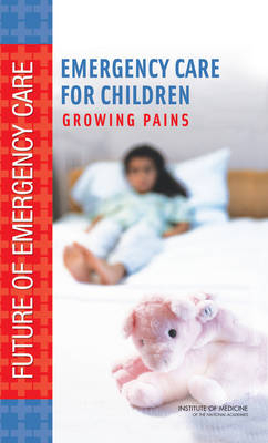 Emergency Care for Children -  Institute of Medicine,  Board on Health Care Services,  Committee on the Future of Emergency Care in the United States Health System