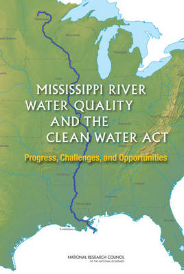 Mississippi River Water Quality and the Clean Water Act -  Committee on the Mississippi River and the Clean Water Act,  Water Science and Technology Board,  Division on Earth and Life Studies,  National Research Council