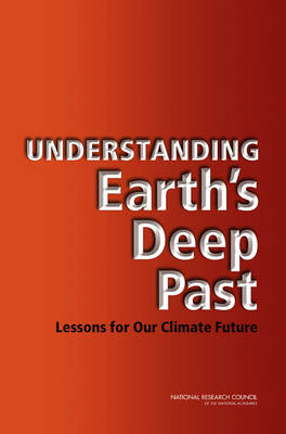 Understanding Earth's Deep Past -  National Research Council,  Division on Earth and Life Studies,  Board on Earth Sciences and Resources,  Committee on the Importance of Deep-Time Geologic Records for Understanding Climate Change Impacts