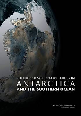 Future Science Opportunities in Antarctica and the Southern Ocean -  Committee on Future Science Opportunities in Antarctica and the Southern Ocean,  Polar Research Board,  Division on Earth and Life Studies,  National Research Council