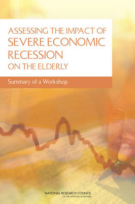 Assessing the Impact of Severe Economic Recession on the Elderly -  National Research Council,  Division of Behavioral and Social Sciences and Education,  Committee on Population,  Steering Committee on the Challenges of Assessing the Impact of Severe Economic Recession on the Elderly