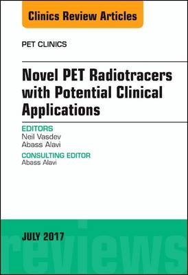 Novel PET Radiotracers with Potential Clinical Applications, An Issue of PET Clinics - Neil Vasdev, Abass Alavi