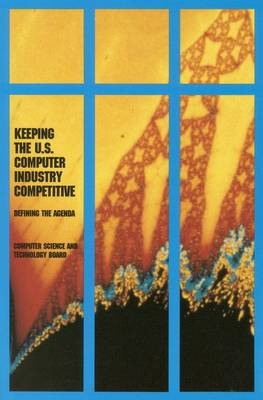 Keeping the U.S. Computer Industry Competitive -  National Research Council,  Computer Science and Telecommunications Board