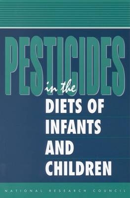 Pesticides in the Diets of Infants and Children -  National Research Council,  Division on Earth and Life Studies,  Commission on Life Sciences,  Committee on Pesticides in the Diets of Infants and Children