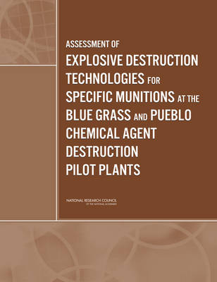 Assessment of Explosive Destruction Technologies for Specific Munitions at the Blue Grass and Pueblo Chemical Agent Destruction Pilot Plants -  National Research Council,  Division on Engineering and Physical Sciences,  Board on Army Science and Technology,  Committee to Review Assembled Chemical Weapons Alternatives Program Detonation Technologies