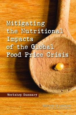 Mitigating the Nutritional Impacts of the Global Food Price Crisis -  Institute of Medicine,  Food and Nutrition Board,  Board on Global Health