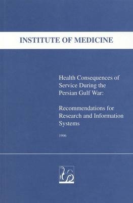 Health Consequences of Service During the Persian Gulf War -  Institute of Medicine,  Medical Follow-Up Agency,  Committee to Review the Health Consequences of Service During the Persian Gulf War