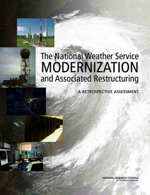 The National Weather Service Modernization and Associated Restructuring -  Committee on the Assessment of the National Weather Service's Modernization Program,  National Research Council,  Board on Atmospheric Sciences &  Climate,  Division on Earth and Life Studies,  National Academies