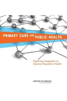 Primary Care and Public Health -  Institute of Medicine,  Board on Population Health and Public Health Practice,  Committee on Integrating Primary Care and Public Health