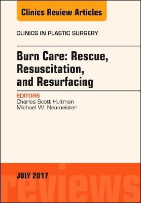Burn Care: Rescue, Resuscitation, and Resurfacing, An Issue of Clinics in Plastic Surgery - C. Scott Hultman, Michael W. Neumeister