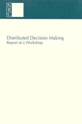 Distributed Decision Making -  National Research Council,  Division of Behavioral and Social Sciences and Education,  Board on Human-Systems Integration,  Committee on Human Factors