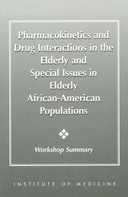 Pharmacokinetics and Drug Interactions in the Elderly and Special Issues in Elderly African-American Populations -  Institute of Medicine,  Committee on Pharmacokinetics and Drug Interaction in the Elderly