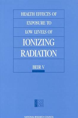 Health Effects of Exposure to Low Levels of Ionizing Radiation -  National Research Council,  Division on Earth and Life Studies,  Commission on Life Sciences,  Committee on the Biological Effects of Ionizing Radiation (BEIR V)