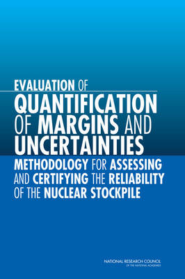 Evaluation of Quantification of Margins and Uncertainties Methodology for Assessing and Certifying the Reliability of the Nuclear Stockpile -  Committee on the Evaluation of Quantification of Margins and Uncertainties Methodology for Assessing and Certifying the Reliability of the Nuclear Stockpile,  Division on Engineering and Physical Sciences,  National Research Council