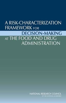 A Risk-Characterization Framework for Decision-Making at the Food and Drug Administration -  Institute of Medicine,  National Research Council,  Division on Earth and Life Studies,  Board on Environmental Studies and Toxicology, Phase II Committee on Ranking FDA Product Categories Based on Health Consequences
