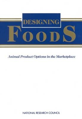 Designing Foods -  National Research Council,  Board on Agriculture,  Committee on Technological Options to Improve the Nutritional Attributes of Animal Products