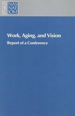 Work, Aging, and Vision -  National Research Council,  Division of Behavioral and Social Sciences and Education,  Commission on Behavioral and Social Sciences and Education,  Committee on Vision,  Working Group on Aging Workers and Visual Impairment