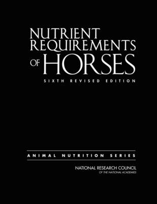 Nutrient Requirements of Horses -  National Research Council,  Division on Earth and Life Studies,  Board on Agriculture and Natural Resources,  Committee on Nutrient Requirements of Horses