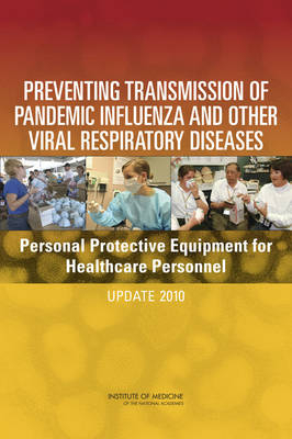 Preventing Transmission of Pandemic Influenza and Other Viral Respiratory Diseases -  Committee on Personal Protective Equipment for Healthcare Personnel to Prevent Transmission of Pandemic Influenza and Other Viral Respiratory Infections: Current Research Issues,  Board on Health Sciences Policy,  Institute of Medicine