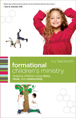 Formational Children`s Ministry – Shaping Children Using Story, Ritual, and Relationship - Ivy Beckwith